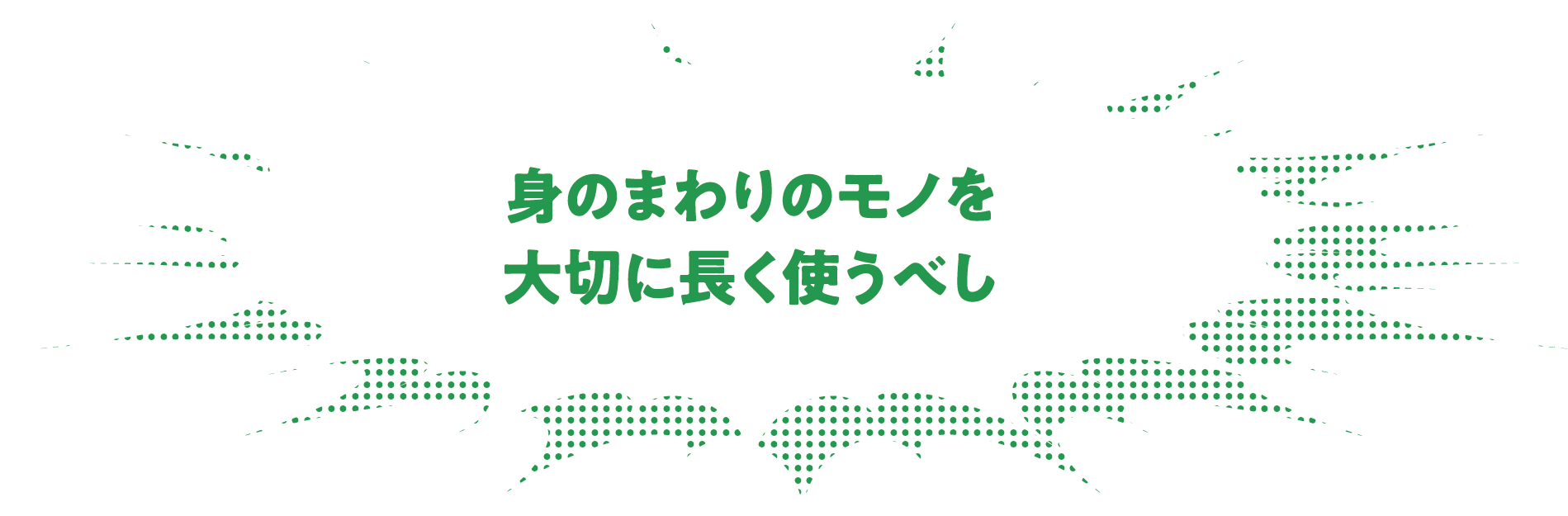 身のまわりのモノを大切に長く使うべし